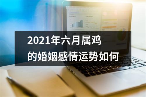 2025年六月属鸡的婚姻感情运势如何