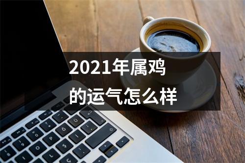 2025年属鸡的运气怎么样