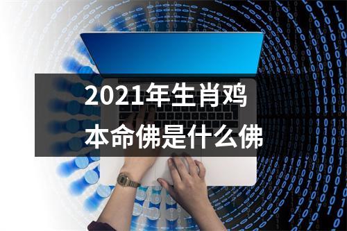 2021年生肖鸡本命佛是什么佛