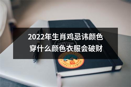 2022年生肖鸡忌讳颜色穿什么颜色衣服会破财