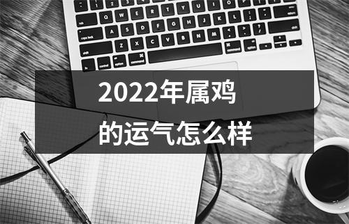 2025年属鸡的运气怎么样