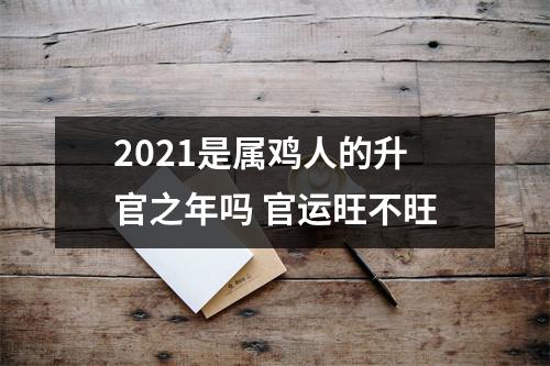 2021是属鸡人的升官之年吗官运旺不旺