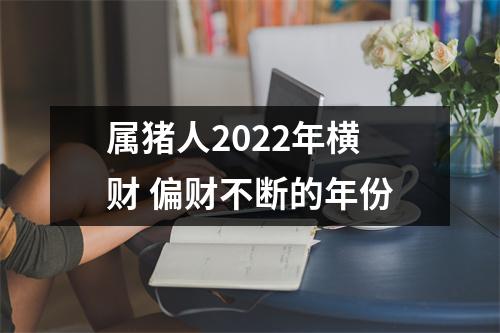 属猪人2022年横财偏财不断的年份