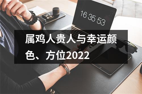 属鸡人贵人与幸运颜色、方位2025