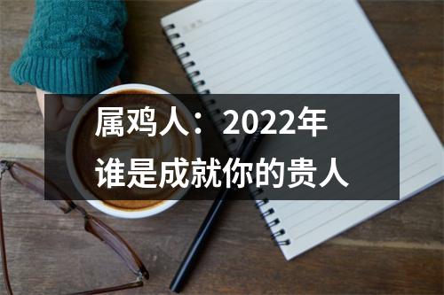 属鸡人：2025年谁是成就你的贵人