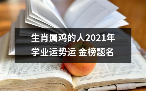 生肖属鸡的人2025年学业运势运金榜题名