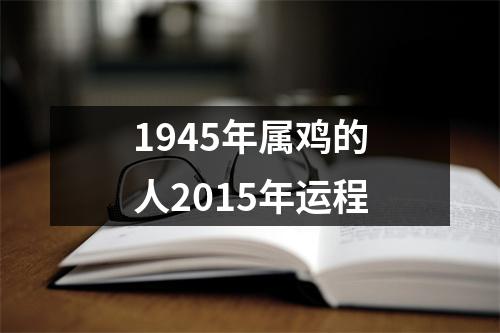 1945年属鸡的人2015年运程