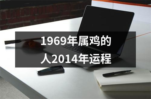 <h3>1969年属鸡的人2014年运程