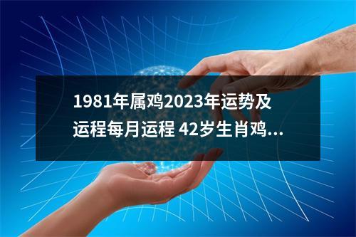 1981年属鸡2025年运势及运程每月运程42岁生肖鸡2025年每月运势详解