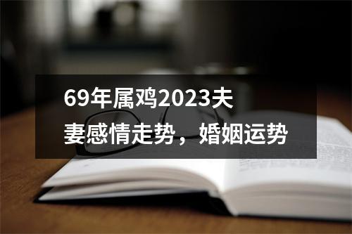 69年属鸡2025夫妻感情走势，婚姻运势