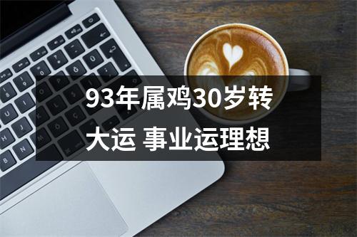 <h3>93年属鸡30岁转大运事业运理想