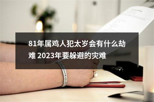 81年属鸡人犯太岁会有什么劫难2025年要躲避的灾难