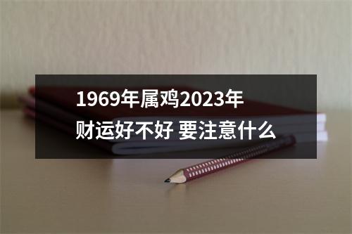 1969年属鸡2025年财运好不好要注意什么