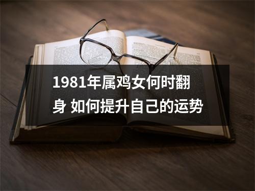 1981年属鸡女何时翻身如何提升自己的运势