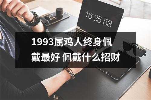 1993属鸡人终身佩戴好佩戴什么招财