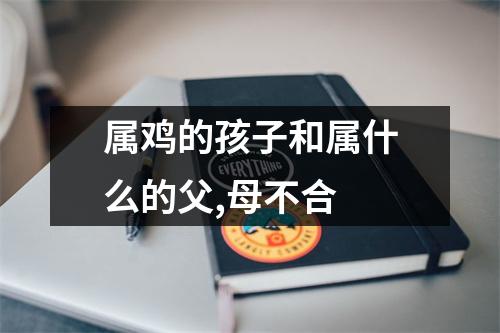 属鸡的孩子和属什么的父,母不合