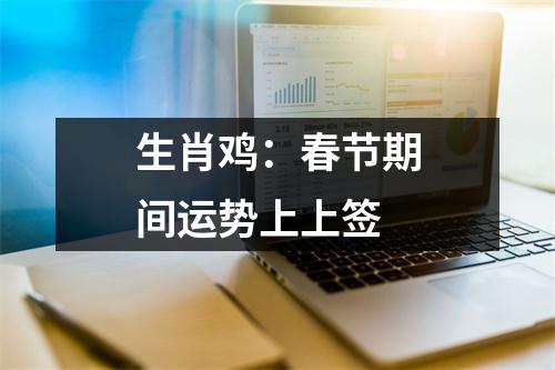 生肖鸡：春节期间运势上上签
