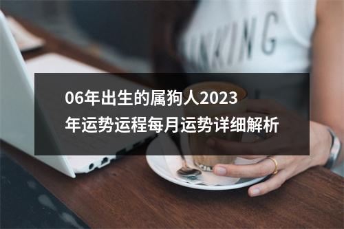 06年出生的属狗人2025年运势运程每月运势详细解析