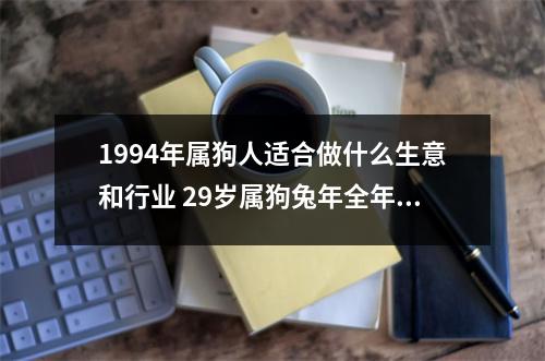 <h3>1994年属狗人适合做什么生意和行业29岁属狗兔年全年运势