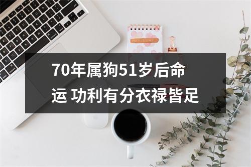 70年属狗51岁后命运功利有分衣禄皆足