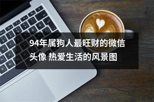 94年属狗人旺财的微信头像热爱生活的风景图