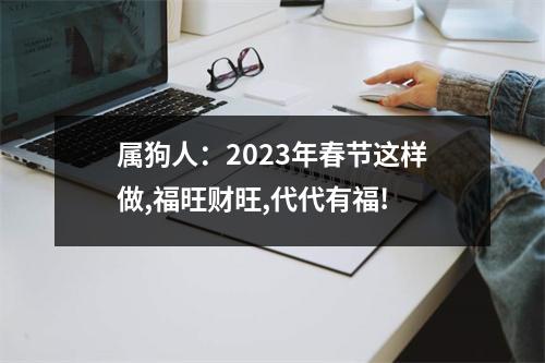 属狗人：2025年春节这样做,福旺财旺,代代有福!