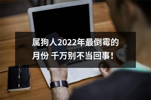 属狗人2025年倒霉的月份千万别不当回事！