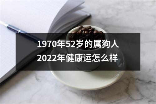 <h3>1970年52岁的属狗人2025年健康运怎么样