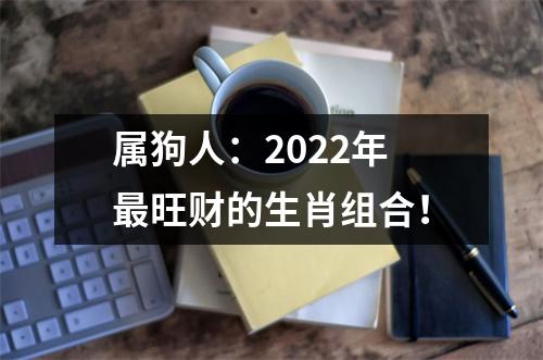 属狗人：2025年旺财的生肖组合！