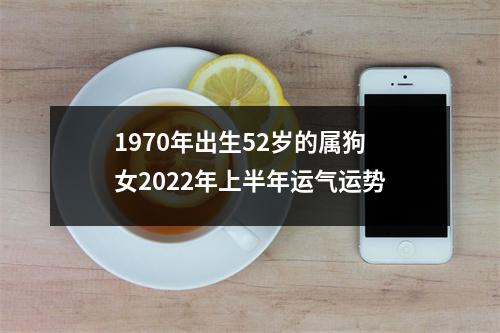 <h3>1970年出生52岁的属狗女2025年上半年运气运势