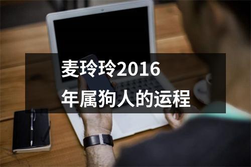 麦玲玲2016年属狗人的运程