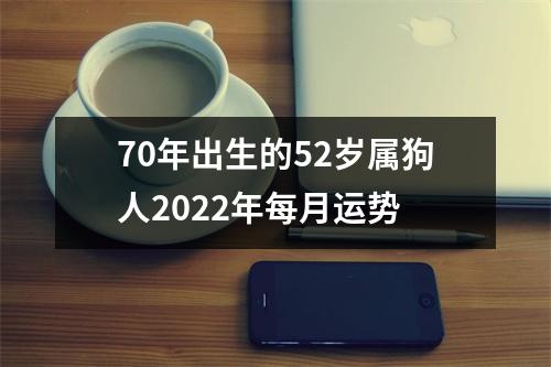 <h3>70年出生的52岁属狗人2025年每月运势