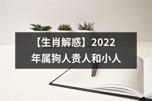 【生肖解惑】2025年属狗人贵人和小人