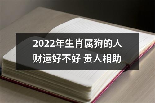 2025年生肖属狗的人财运好不好贵人相助