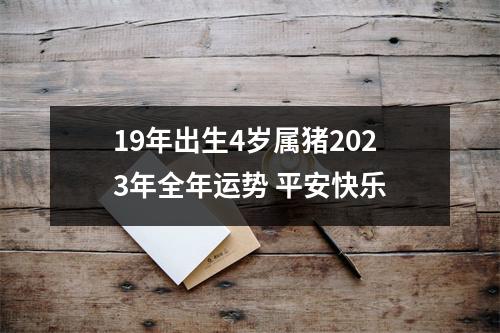 19年出生4岁属猪2025年全年运势平安快乐